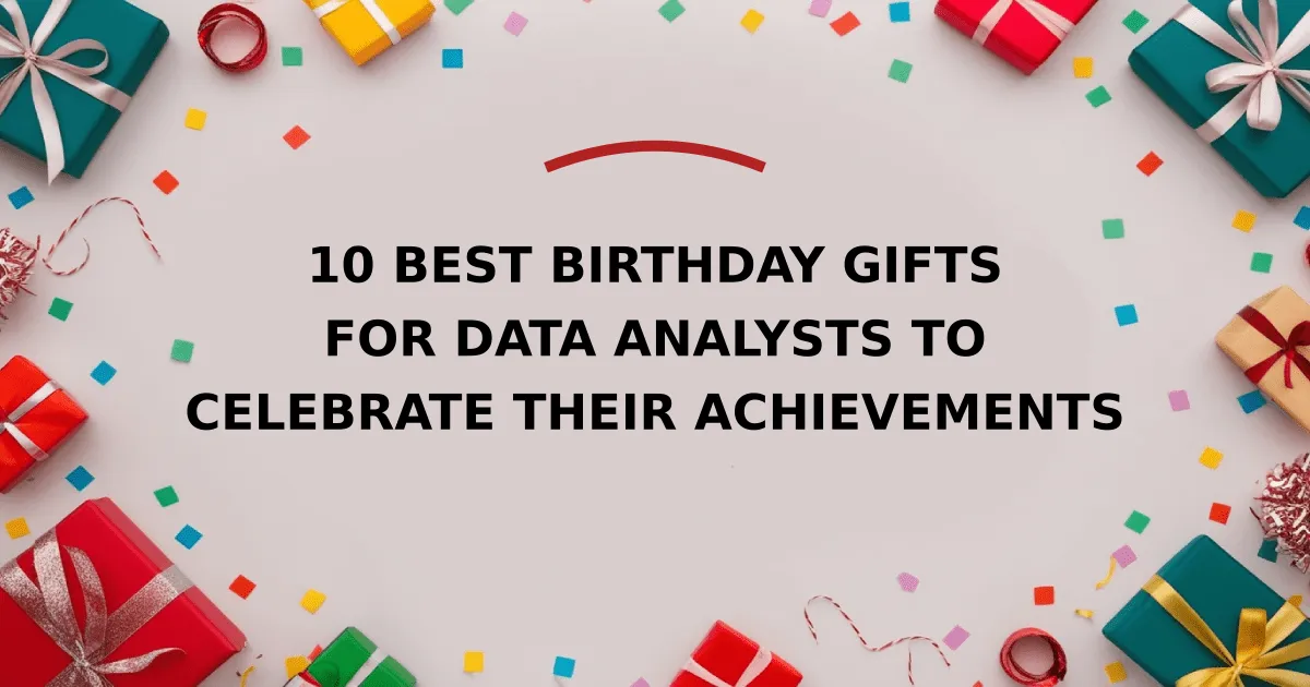 10 Best Birthday Gifts for Data Analysts to Celebrate Their Achievements